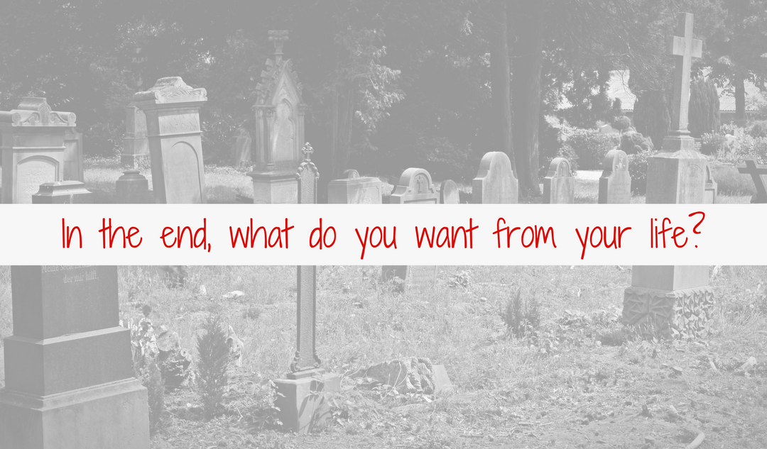 In the end, what do you want from your life?