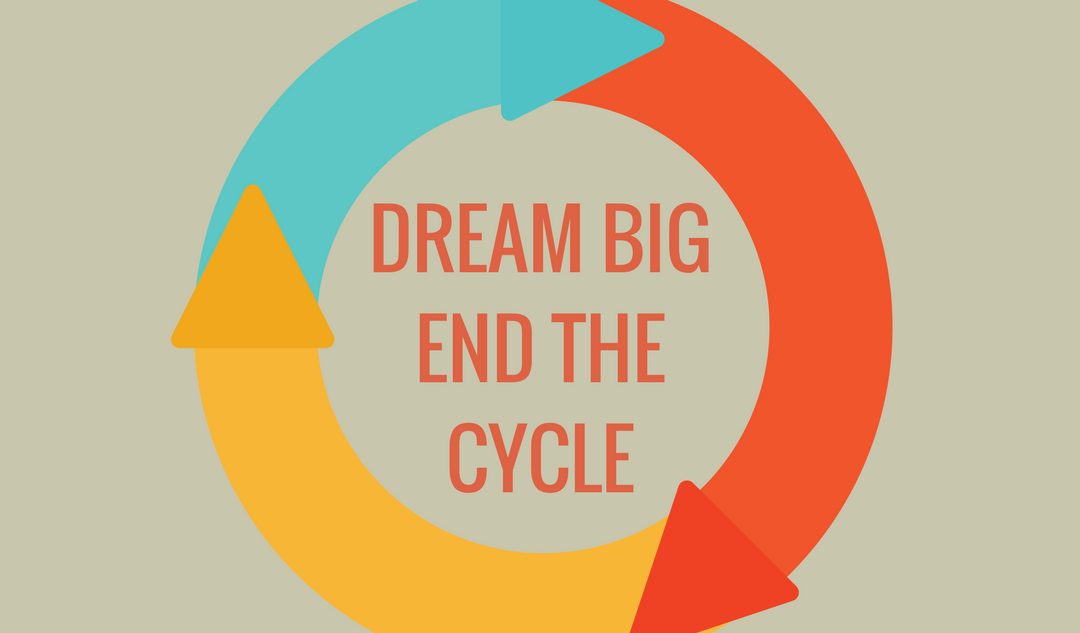 Dream Big and End the Cycle