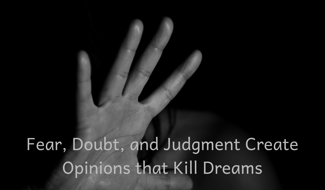 Fear, Doubt and Judgment Create Opinions that Kill Dreams